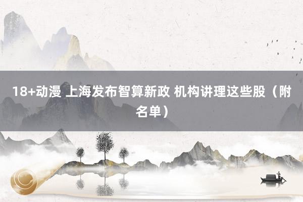 18+动漫 上海发布智算新政 机构讲理这些股（附名单）